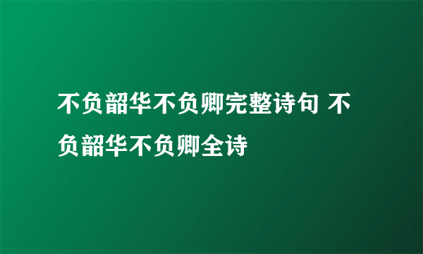 不负韶华不负卿完整诗句 不负韶华不负卿全诗