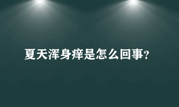 夏天浑身痒是怎么回事？