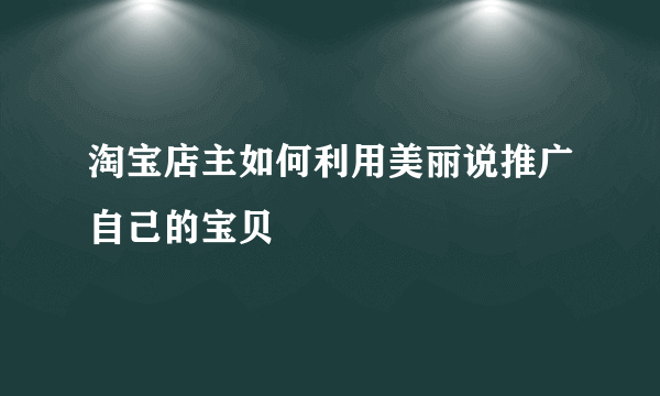 淘宝店主如何利用美丽说推广自己的宝贝