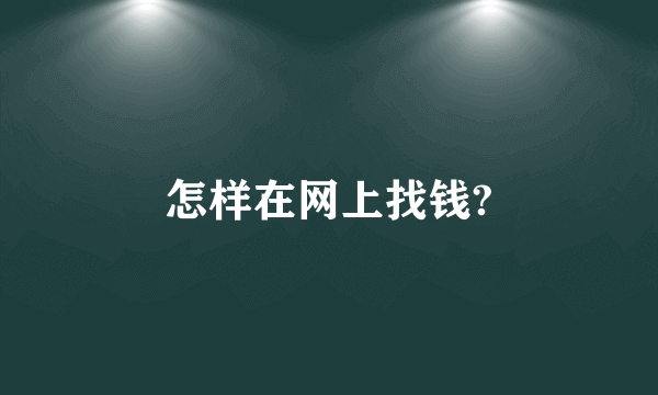 怎样在网上找钱?