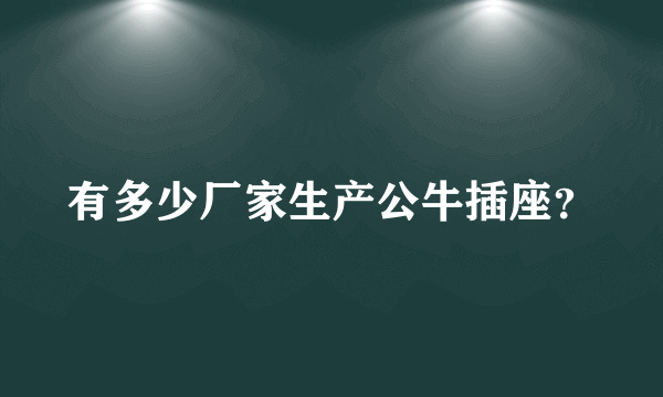 有多少厂家生产公牛插座？