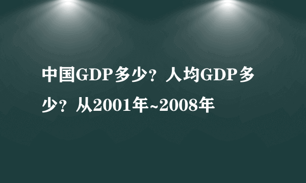 中国GDP多少？人均GDP多少？从2001年~2008年