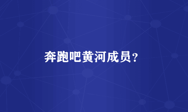 奔跑吧黄河成员？