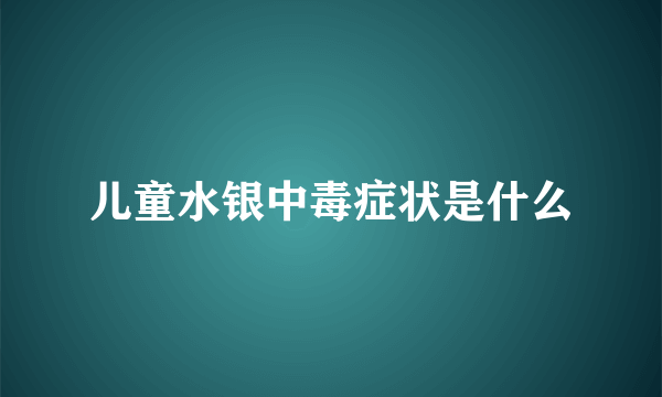 儿童水银中毒症状是什么