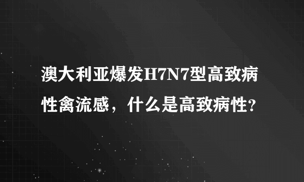 澳大利亚爆发H7N7型高致病性禽流感，什么是高致病性？