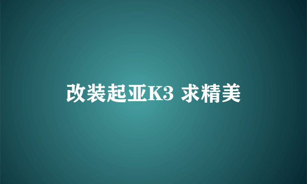 改装起亚K3 求精美