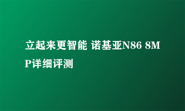 立起来更智能 诺基亚N86 8MP详细评测