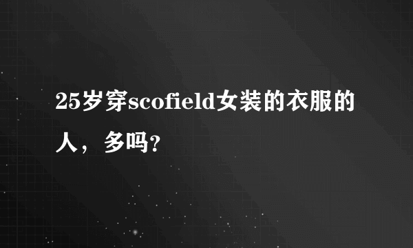 25岁穿scofield女装的衣服的人，多吗？