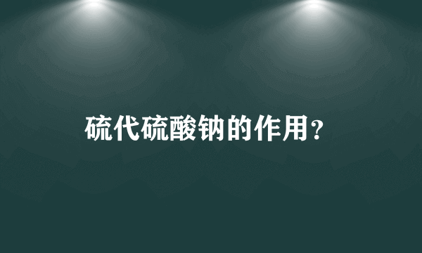 硫代硫酸钠的作用？