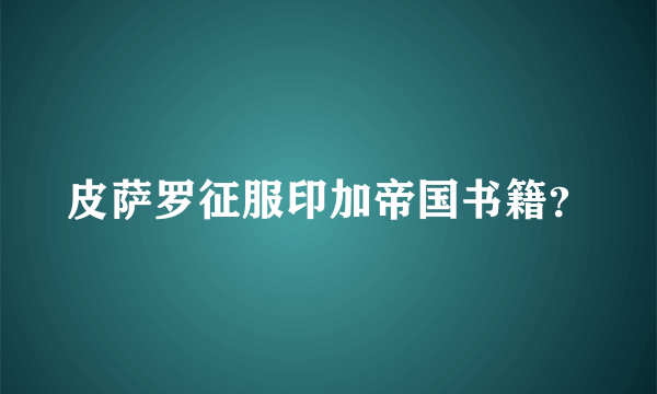 皮萨罗征服印加帝国书籍？