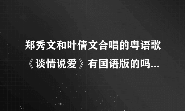 郑秀文和叶倩文合唱的粤语歌《谈情说爱》有国语版的吗？有的话歌名是什么？