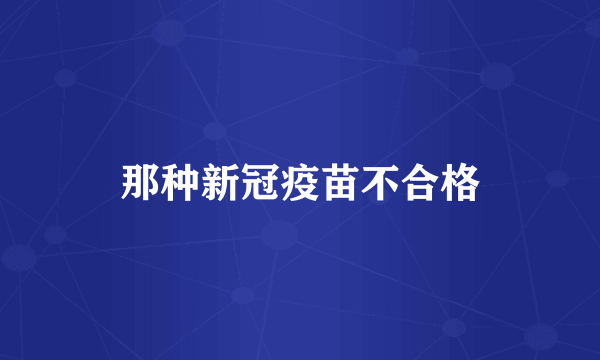 那种新冠疫苗不合格