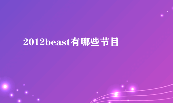 2012beast有哪些节目