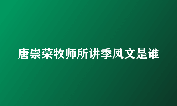 唐崇荣牧师所讲季凤文是谁