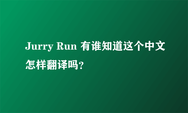 Jurry Run 有谁知道这个中文怎样翻译吗？