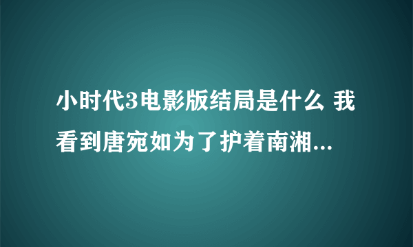 小时代3电影版结局是什么 我看到唐宛如为了护着南湘被打晕后就没了，我想知道这段之后演的什么?谢谢