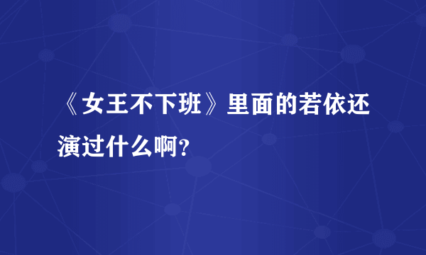 《女王不下班》里面的若依还演过什么啊？