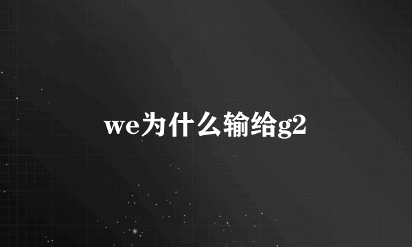 we为什么输给g2