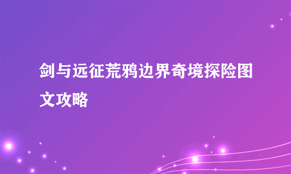 剑与远征荒鸦边界奇境探险图文攻略