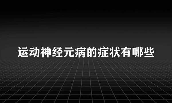 运动神经元病的症状有哪些