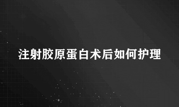 注射胶原蛋白术后如何护理