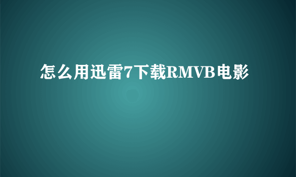 怎么用迅雷7下载RMVB电影