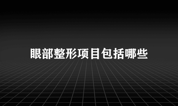 眼部整形项目包括哪些