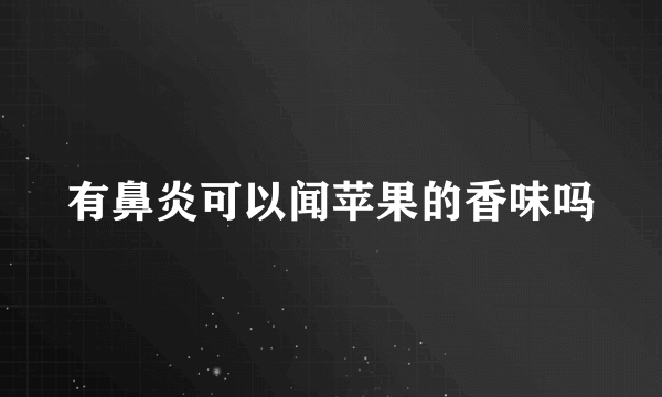 有鼻炎可以闻苹果的香味吗