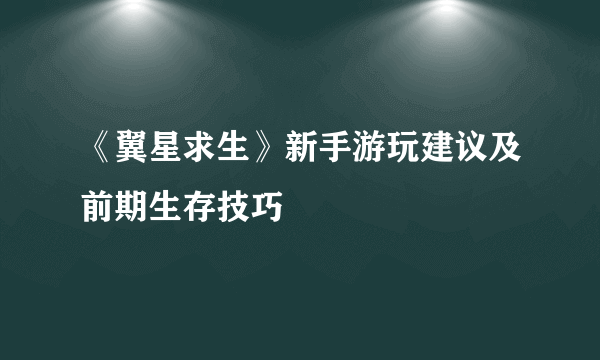 《翼星求生》新手游玩建议及前期生存技巧