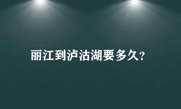 丽江到泸沽湖要多久？