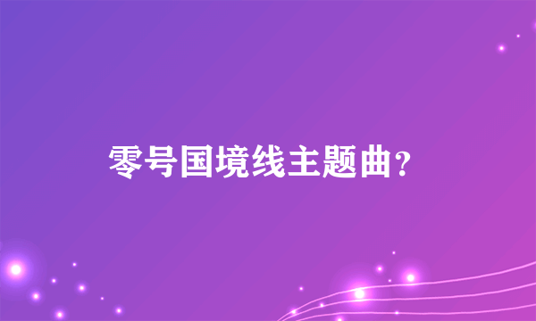 零号国境线主题曲？