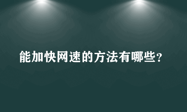 能加快网速的方法有哪些？