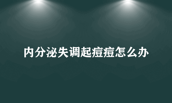 内分泌失调起痘痘怎么办