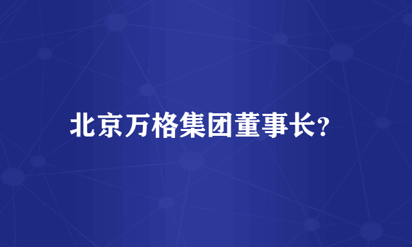 北京万格集团董事长？