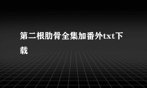 第二根肋骨全集加番外txt下载