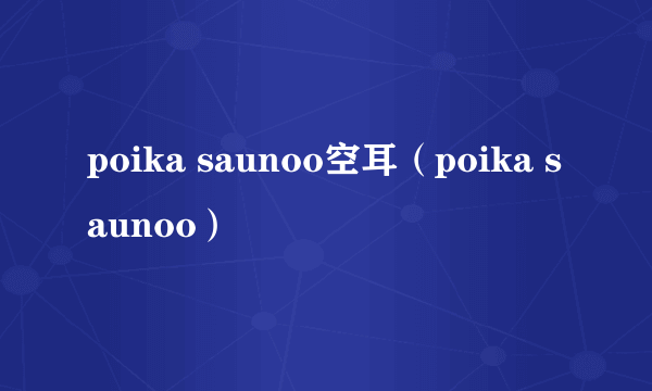 poika saunoo空耳（poika saunoo）