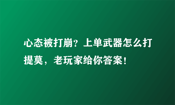 心态被打崩？上单武器怎么打提莫，老玩家给你答案！