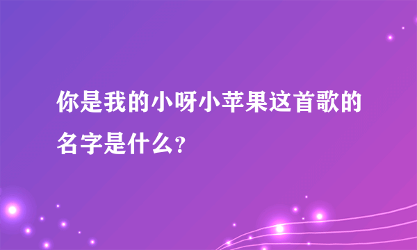 你是我的小呀小苹果这首歌的名字是什么？