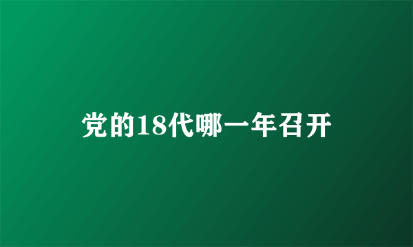 党的18代哪一年召开