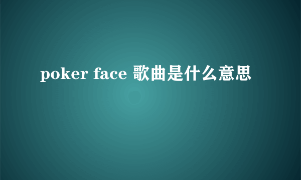 poker face 歌曲是什么意思