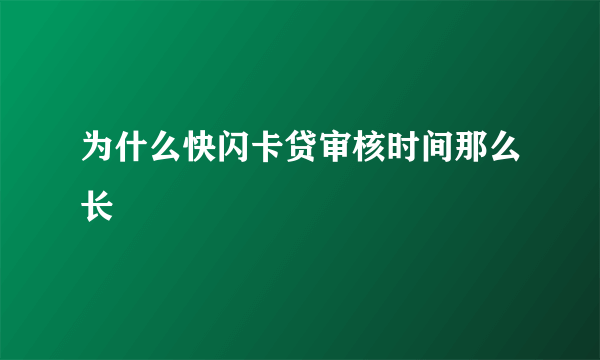 为什么快闪卡贷审核时间那么长