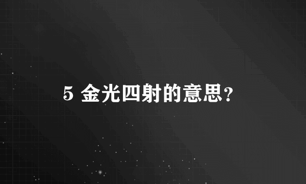 5 金光四射的意思？