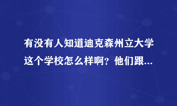 有没有人知道迪克森州立大学这个学校怎么样啊？他们跟中国的双学位计划靠谱不？