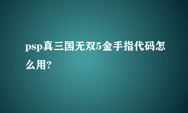 psp真三国无双5金手指代码怎么用?