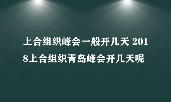 上合组织峰会一般开几天 2018上合组织青岛峰会开几天呢