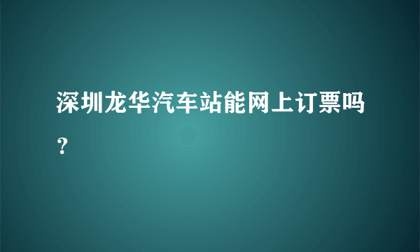 深圳龙华汽车站能网上订票吗？