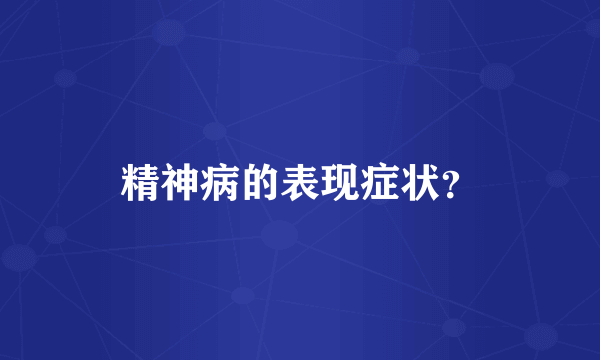 精神病的表现症状？