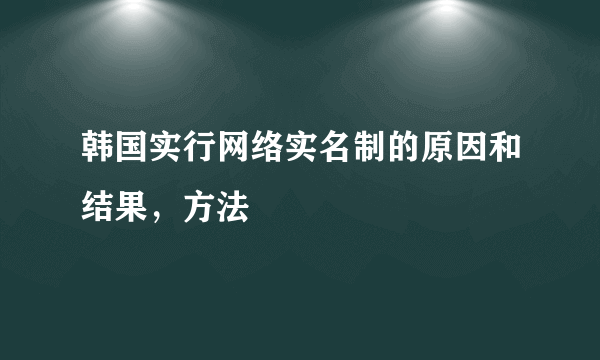 韩国实行网络实名制的原因和结果，方法