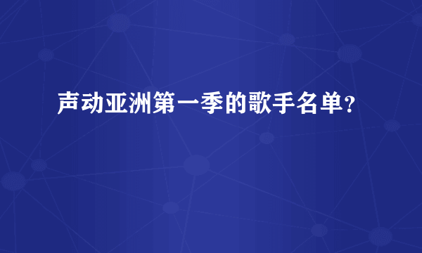 声动亚洲第一季的歌手名单？