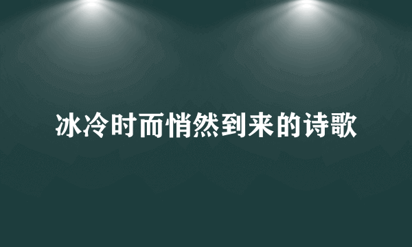 冰冷时而悄然到来的诗歌